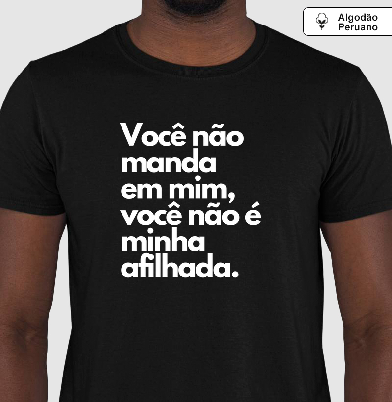 Você não manda em mim, você não é minha afilhada (algodão peruano)