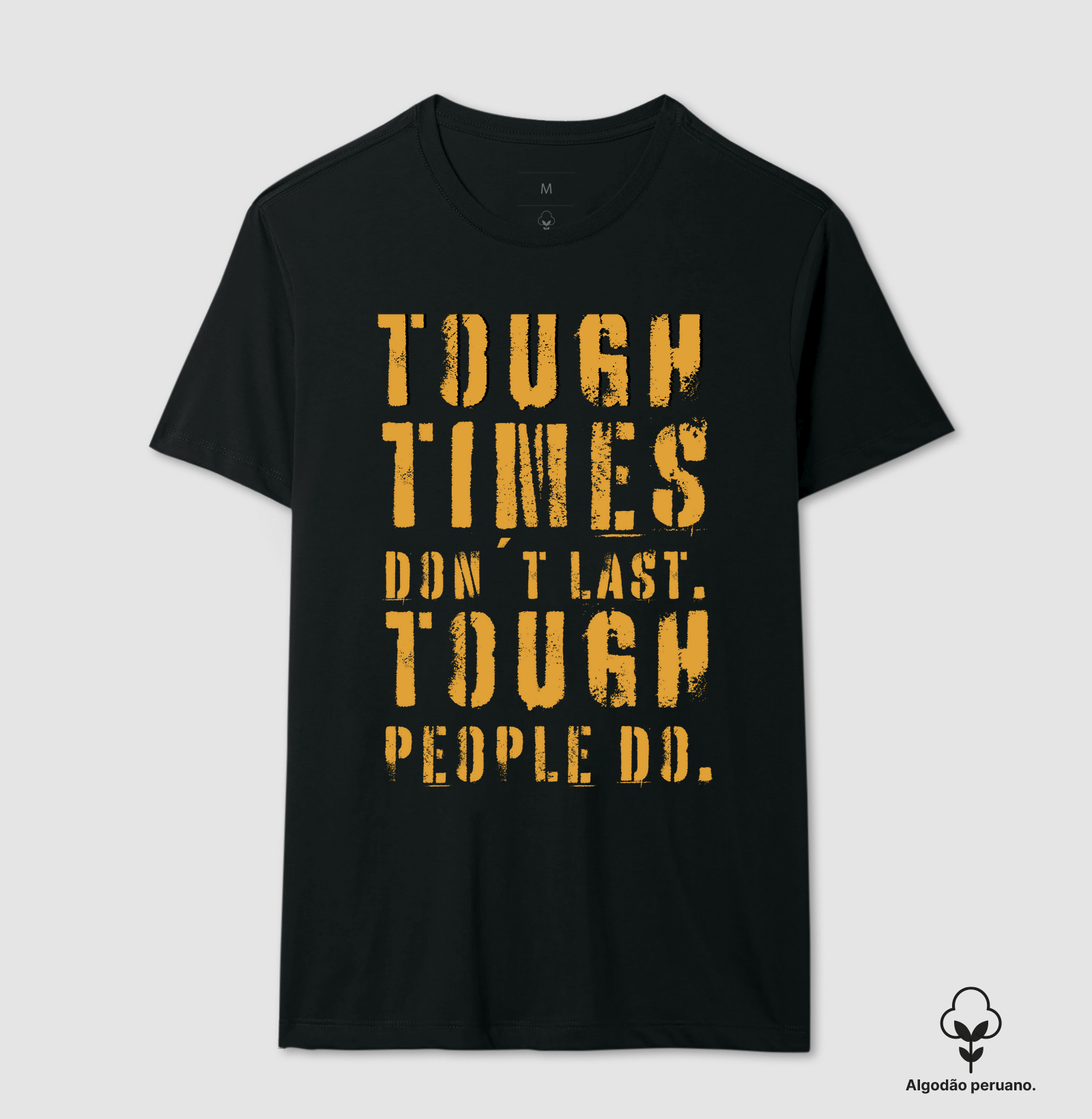 TOUGH TIMES DON´T LAST. TOUGH PEOPLE DO.