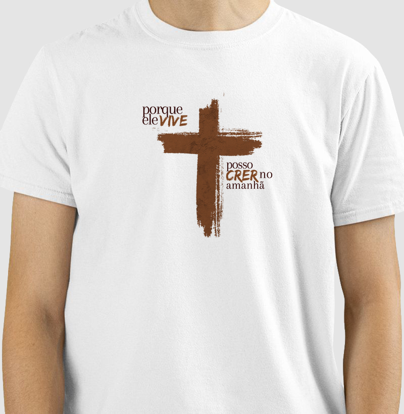 Camiseta Porque Ele Vive Posso Crer