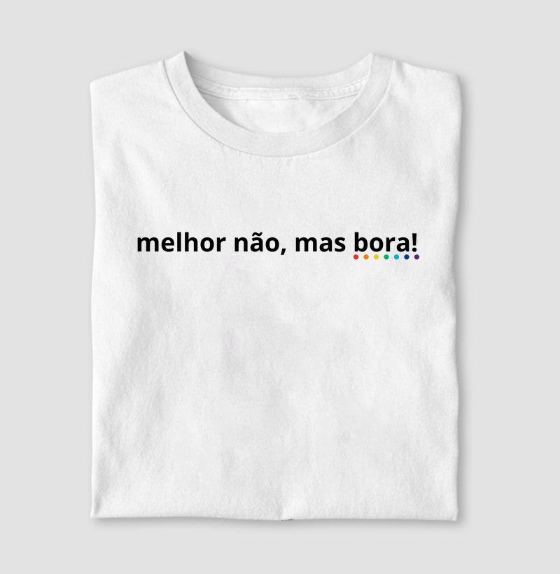 Melhor não, mas bora!