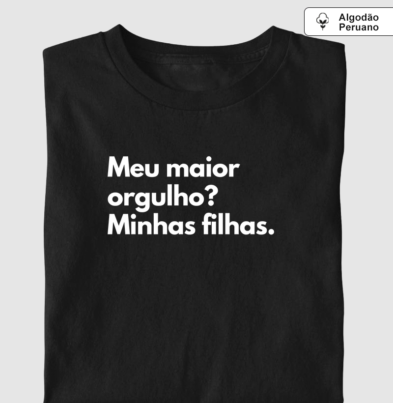 Meu maior orgulho? Minhas filhas. (algodão peruano)