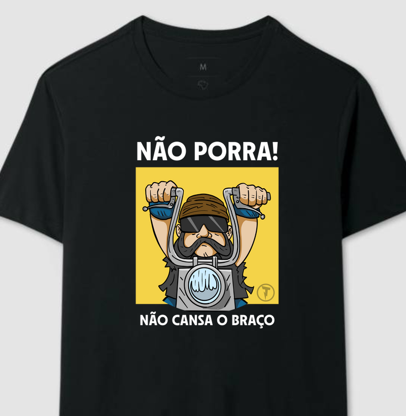 Camiseta Não P*rra não Cansa o Braço 