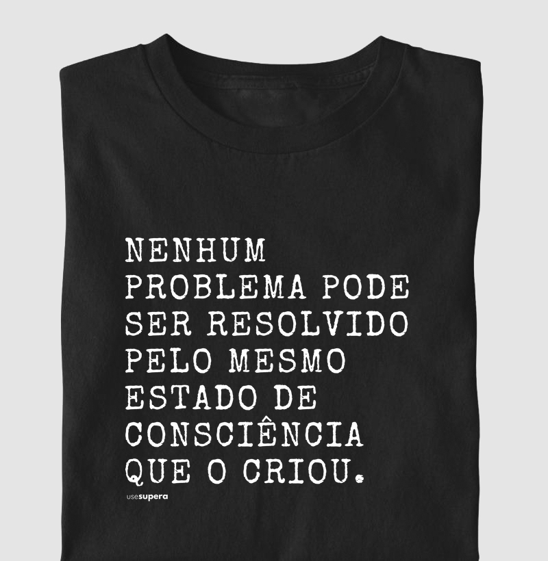 "Nenhum problema pode ser resolvido pelo mesmo estado de consciência que o criou"