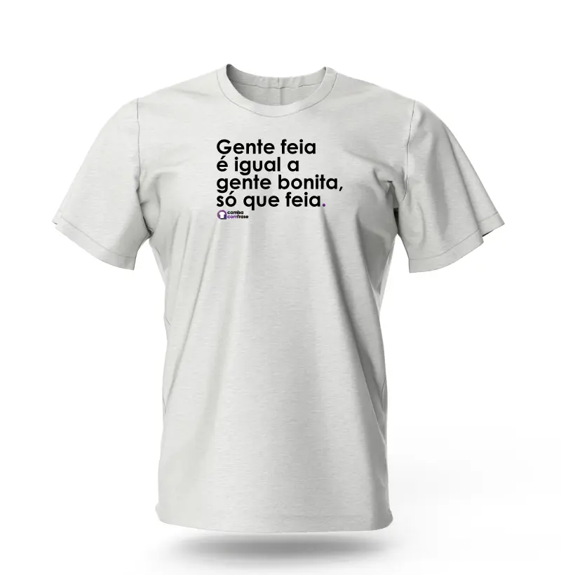 Camisa com Frase - Gente feia é igual a gente bonita, só que feia.