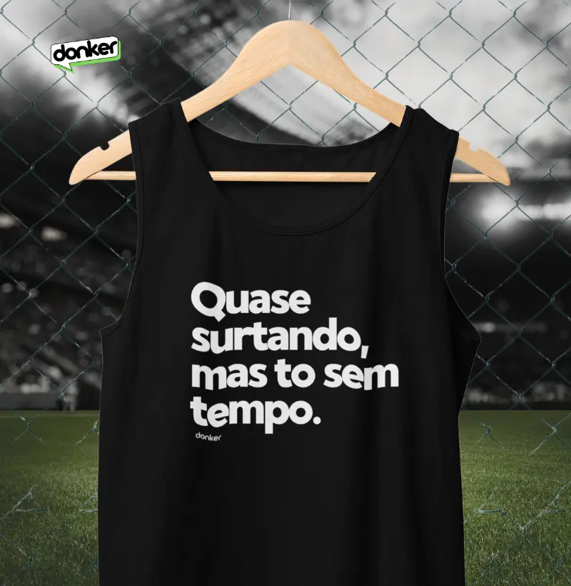 Quase surtando.