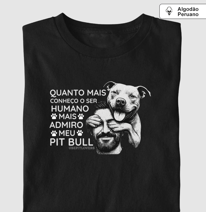 QUANTO MAIS CONHEÇO O SER HUMANO MAIS ADMIRO MEU PIT BULL