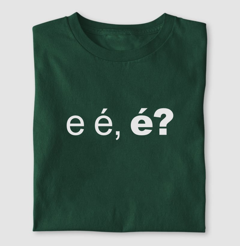 E é, é?