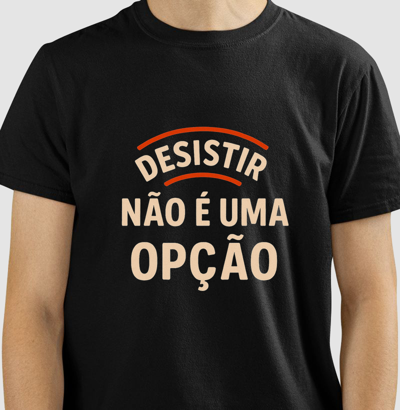 Camiseta Desistir não é uma opção