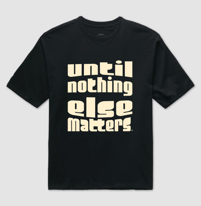 CAMISETA OVERSIZED ATÉ QUE NADA MAIS IMPORTA
