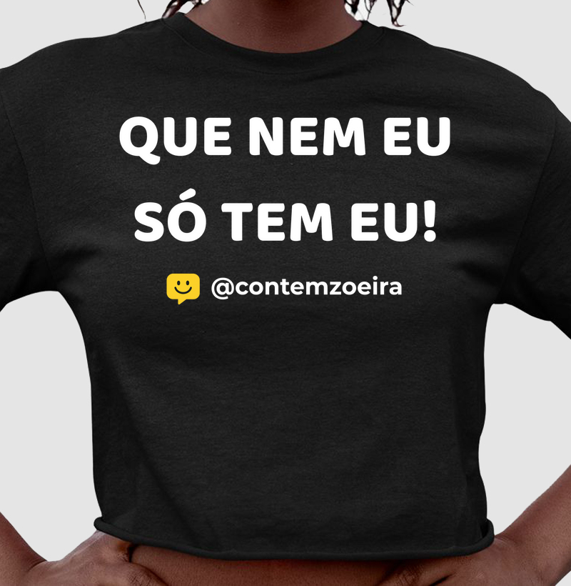 QUE NEM EU SÓ TEM EU!