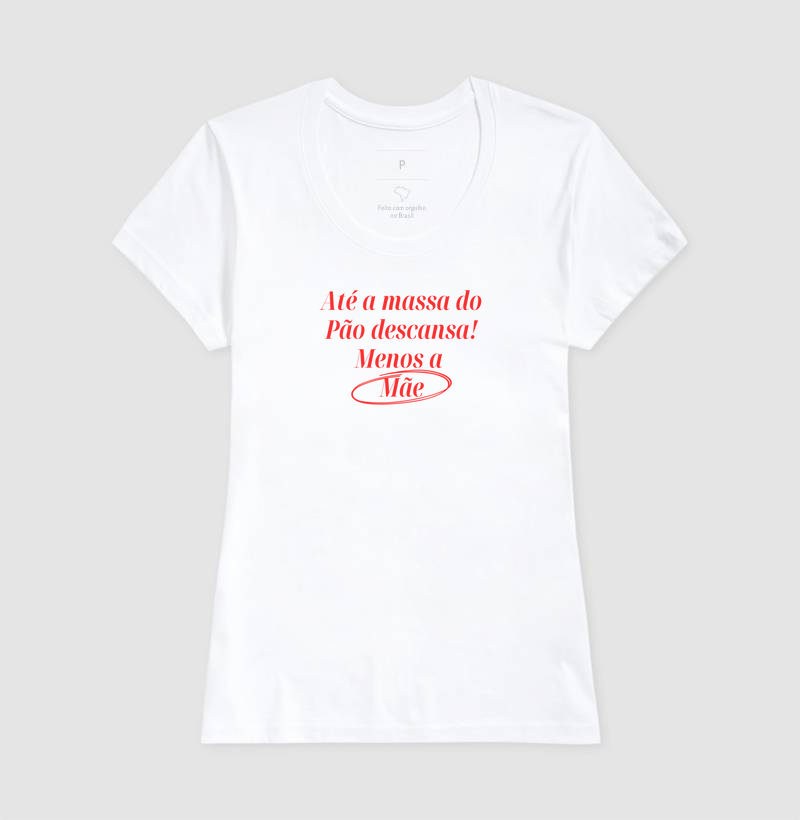 Camiseta Feminina ""Até a massa de pão descansa… e mãe não!"