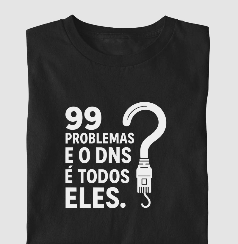 Camiseta 99 problemas e o DNS é todos eles (DEO)