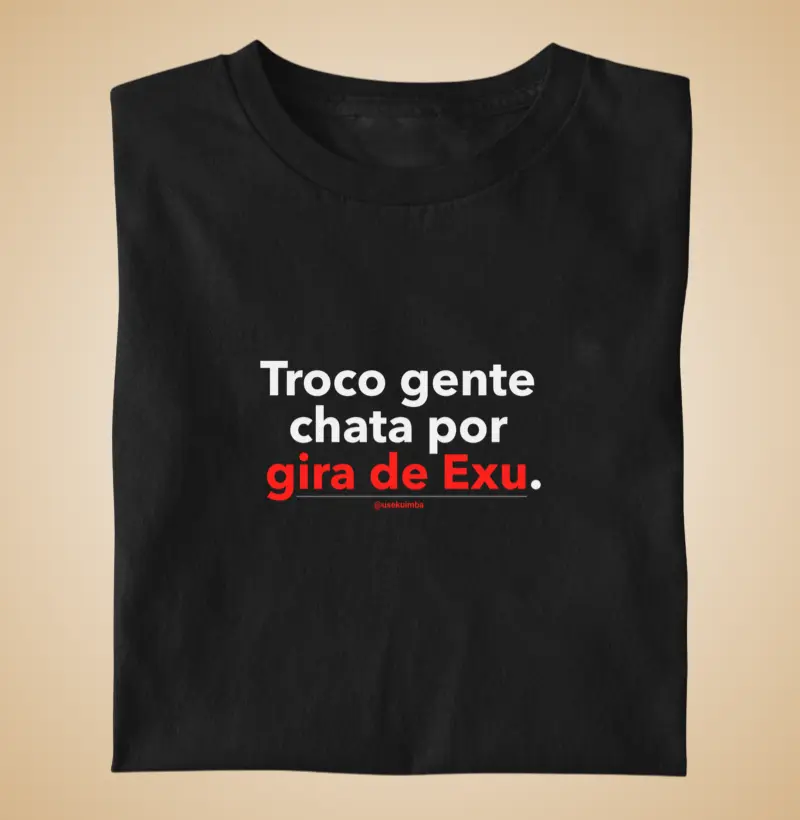 Troco gente chata por gira de Exu