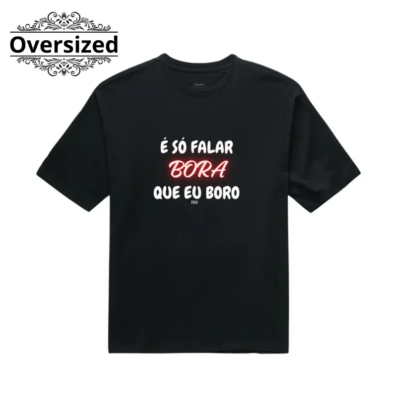 Camiseta Oversized - É Só Falar Bora que Eu Boro