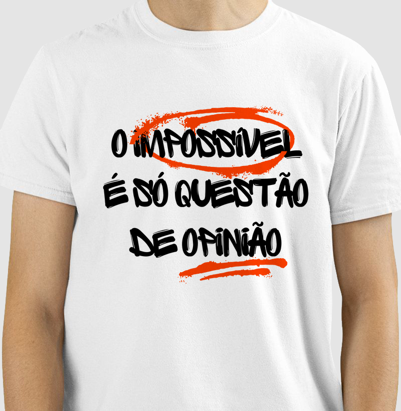 Camiseta O impossível é só questão de opinião