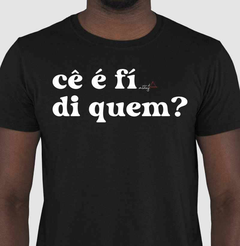 Camisa Cê é fí de quem?