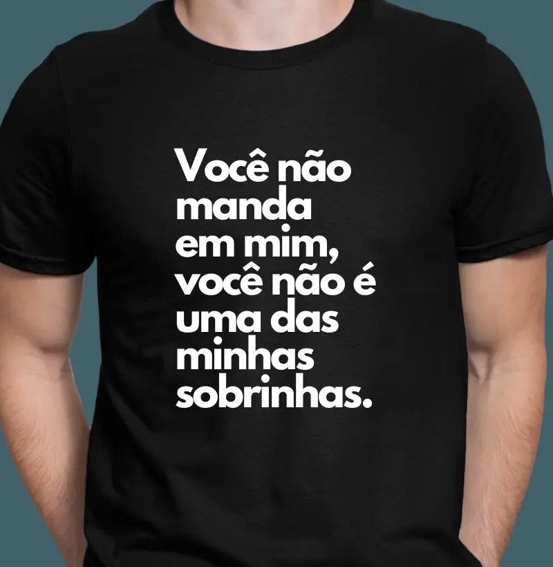 Você não manda em mim, você não é uma das minhas sobrinhas.