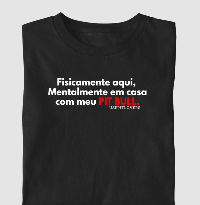 Fisicamente aqui, Mentalmente em casa com meu PIT BULL