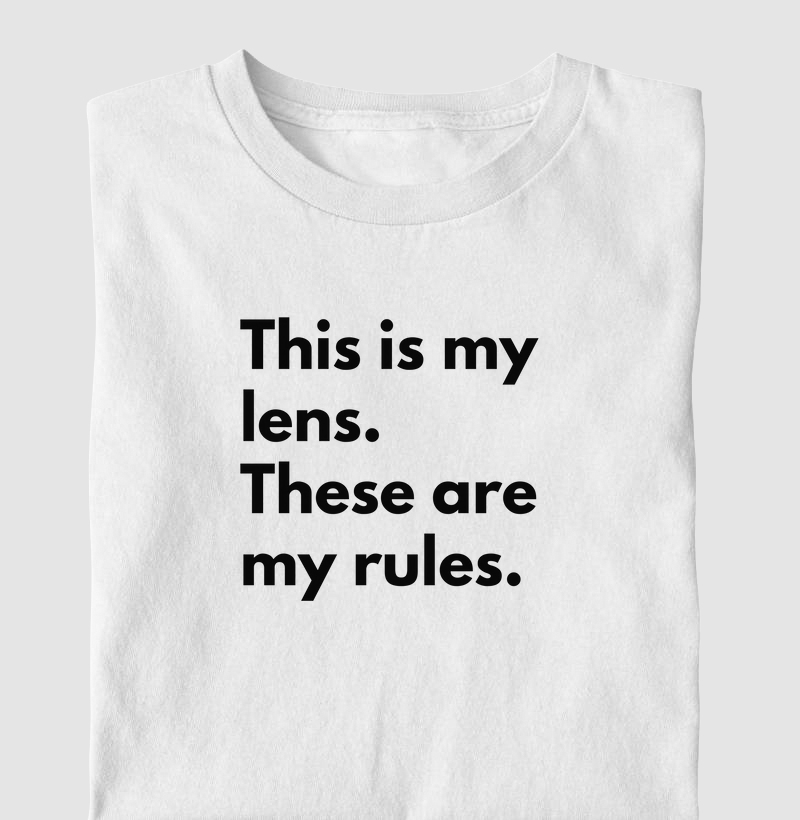 THIS IS MY LENS. THESE ARE MY RULES.
