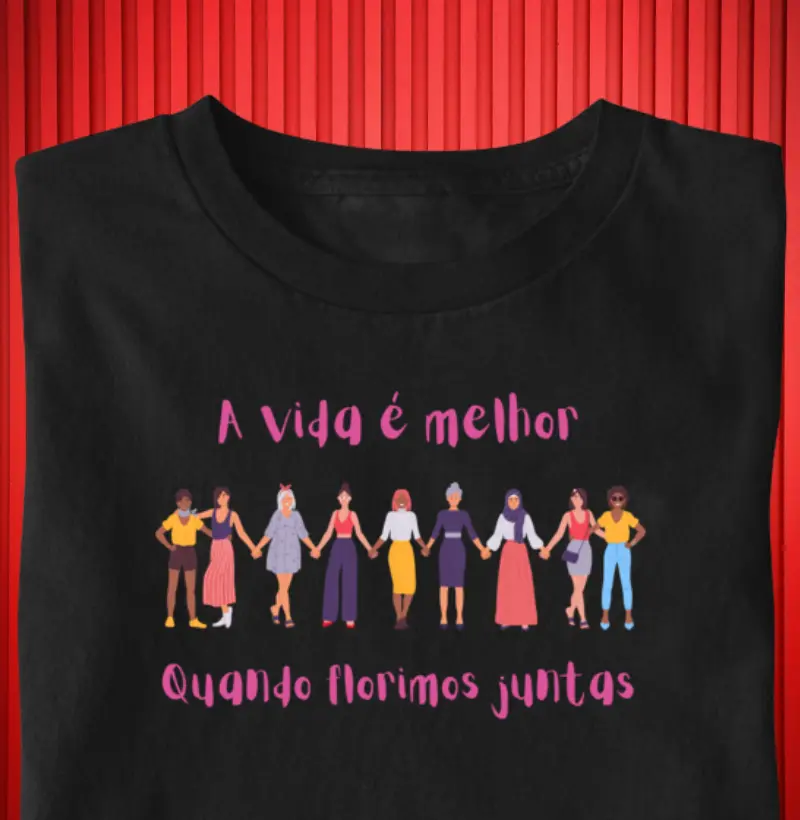 A vida é melhor quando florimos juntas