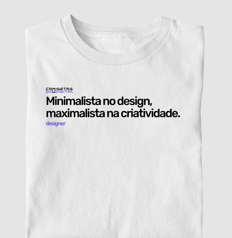 Minimalista no design, maximalista na criatividade.