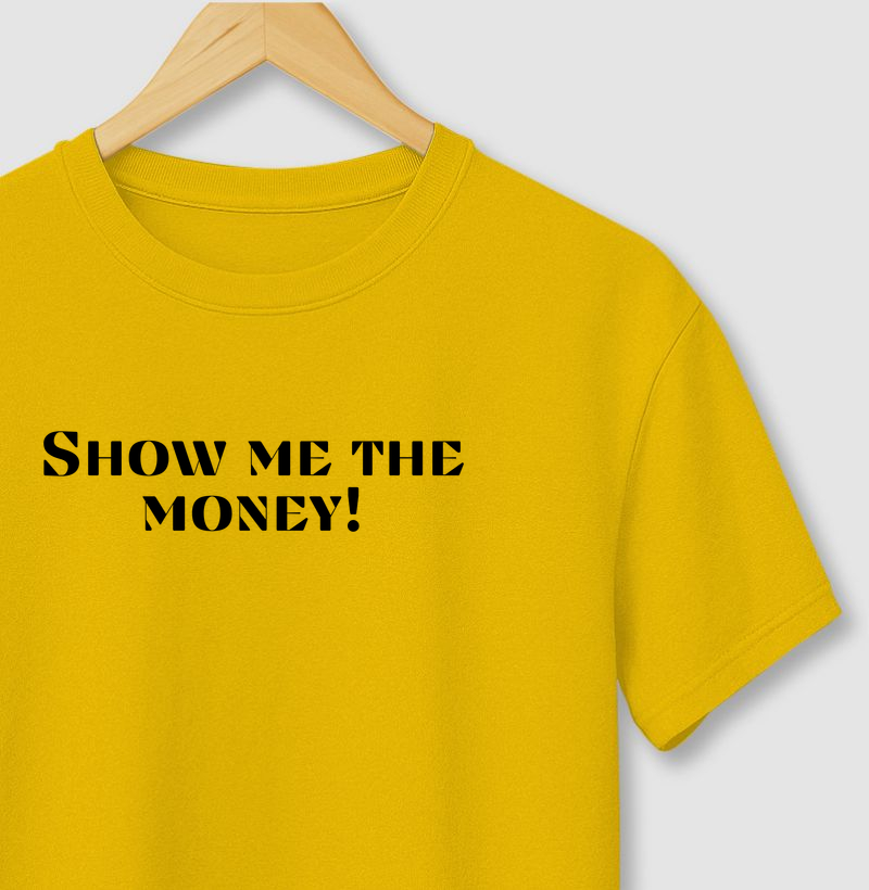 Show me the money! - Jerry Maguire