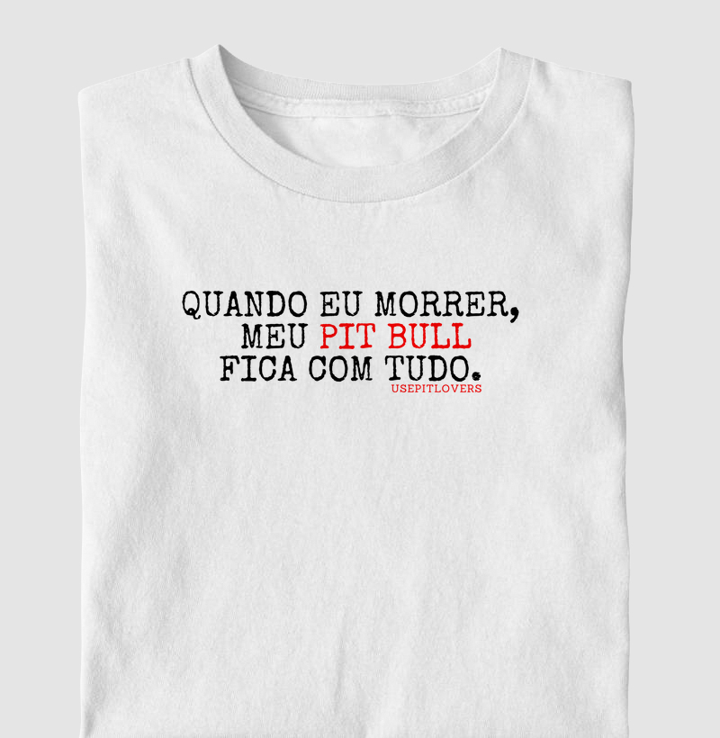 QUANDO EU MORRER, MEU PIT BULL FICA COM TUDO