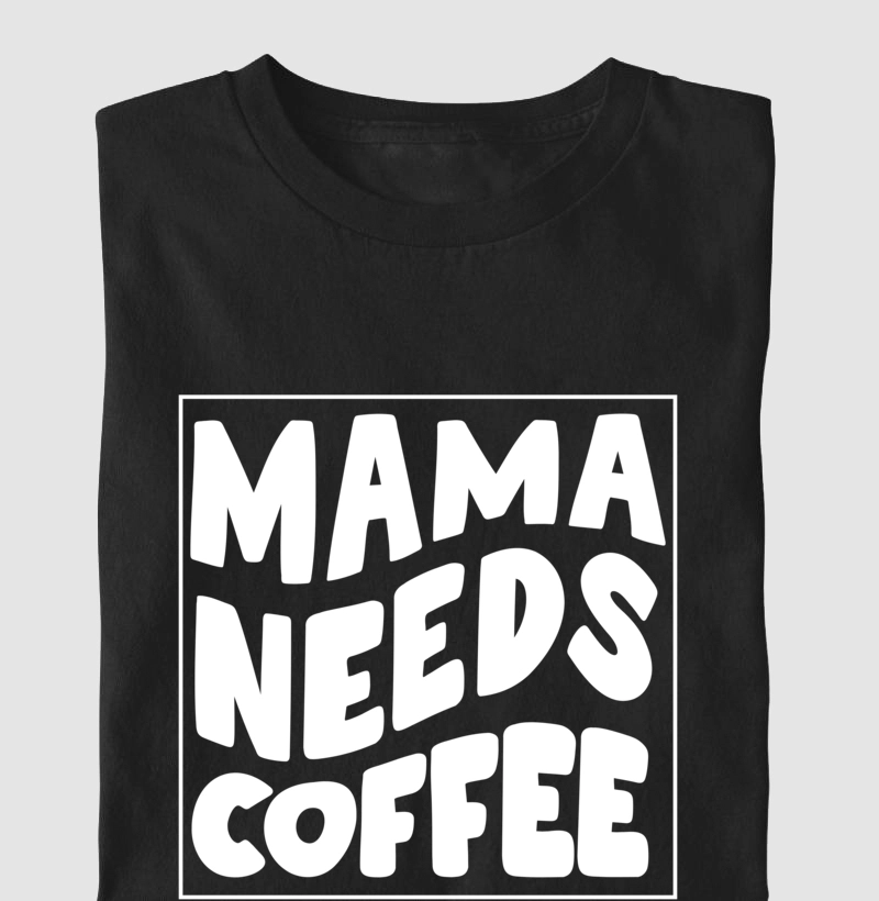FRASES MÃE - "Mama needs coffee"