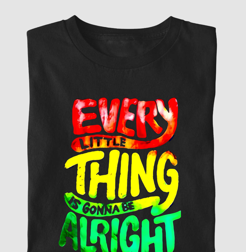 EVERY LITTLE THING IS GONNA BE ALRIGHT