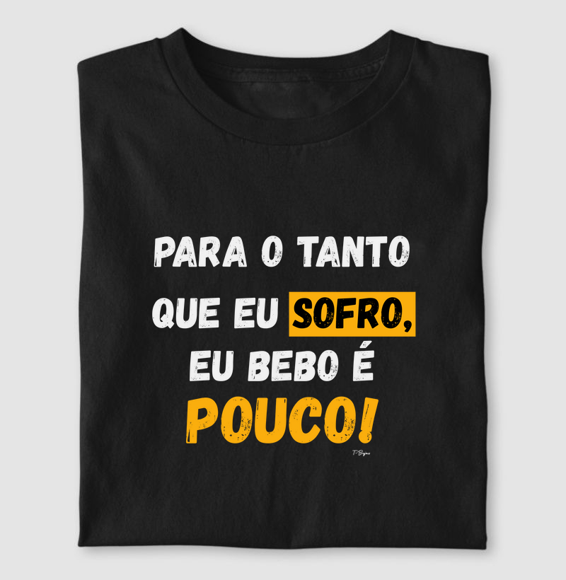 Para o tanto que eu sofro, eu bebo é pouco!