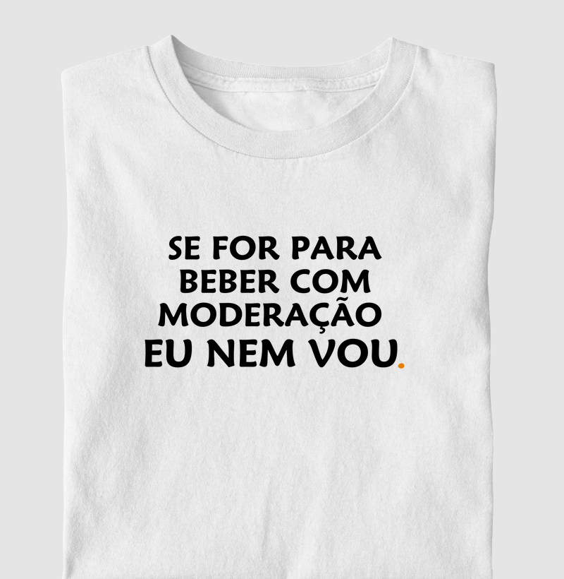 Se for para beber com moderação, eu nem vou.