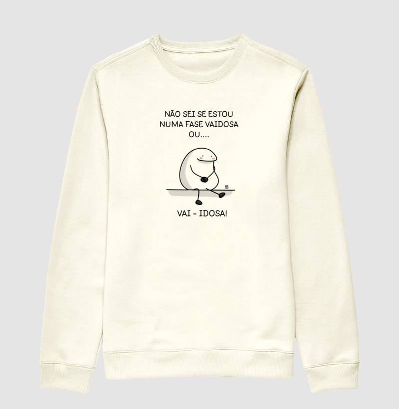Suéter Moletom Não sei se estou numa fase vaidosa ou...  vai-idosa