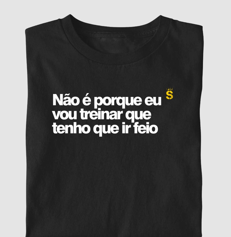 Não é porque eu vou treinar que tenho que ir feio(a)