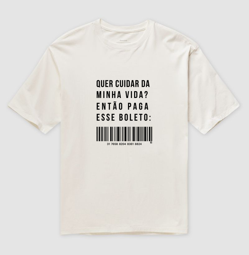 Camiseta Oversized Quer cuidar da minha vida? Então paga esse boleto