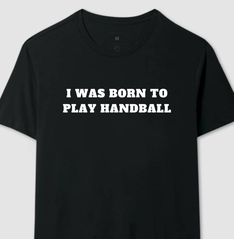 Camiseta de Handebol - I WAS BORN TO PLAY HANDBALL - Masc.