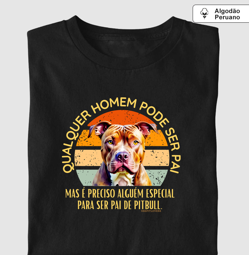 QUALQUER HOMEM PODE SER PAI, MAIS É PRECISO ALGUÉM PARA SER PAI DE PIT BULL 