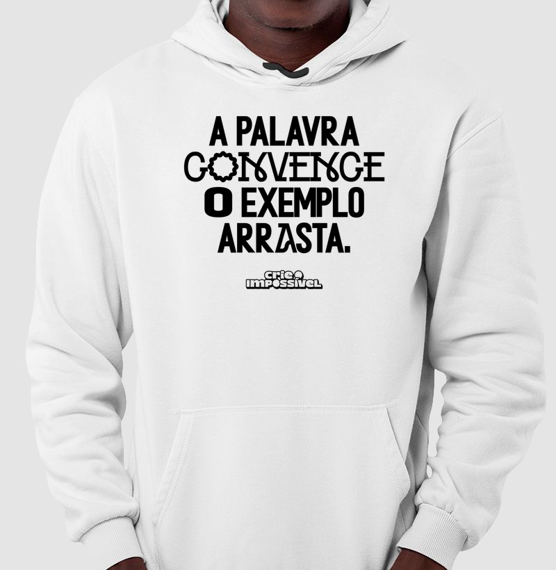 Moletom Branco - A palavra convence o exemplo arrasta