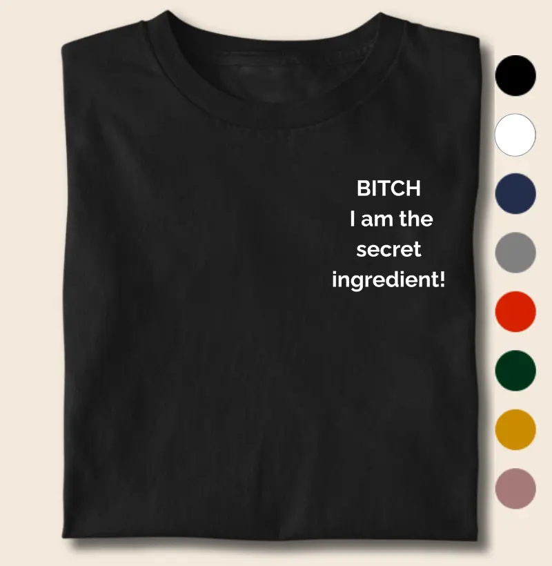 Bitch, I Am the Secret Ingredient