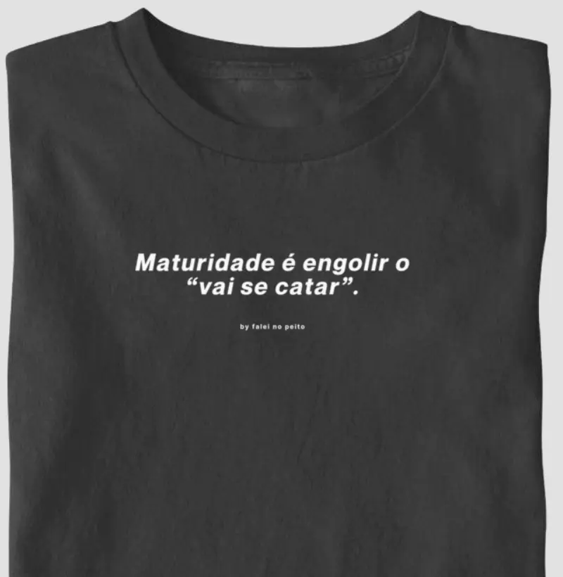 Maturidade é engolir o “vai se catar”.