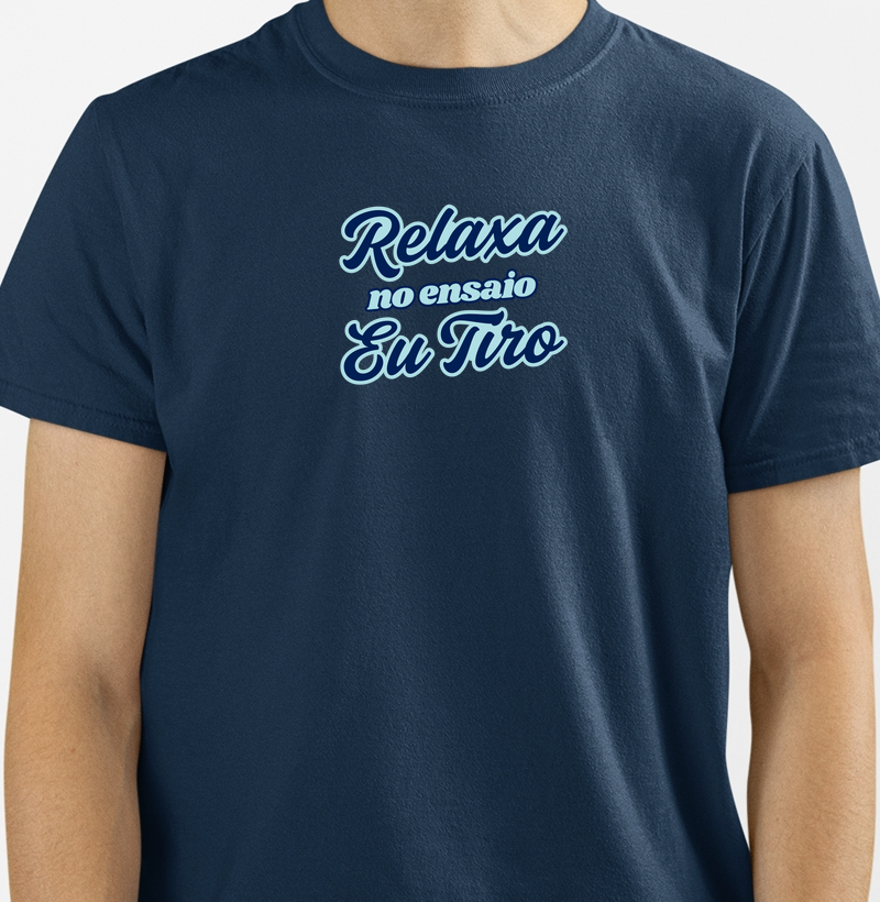 Camisa "Relaxa, no ensaio eu tiro."