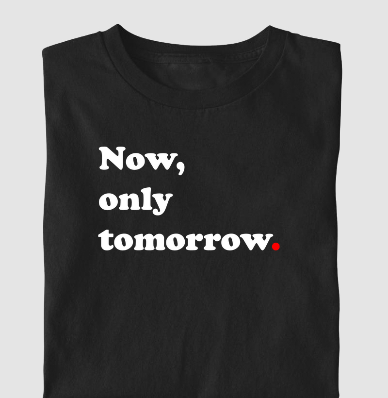 Now, only tomorrow