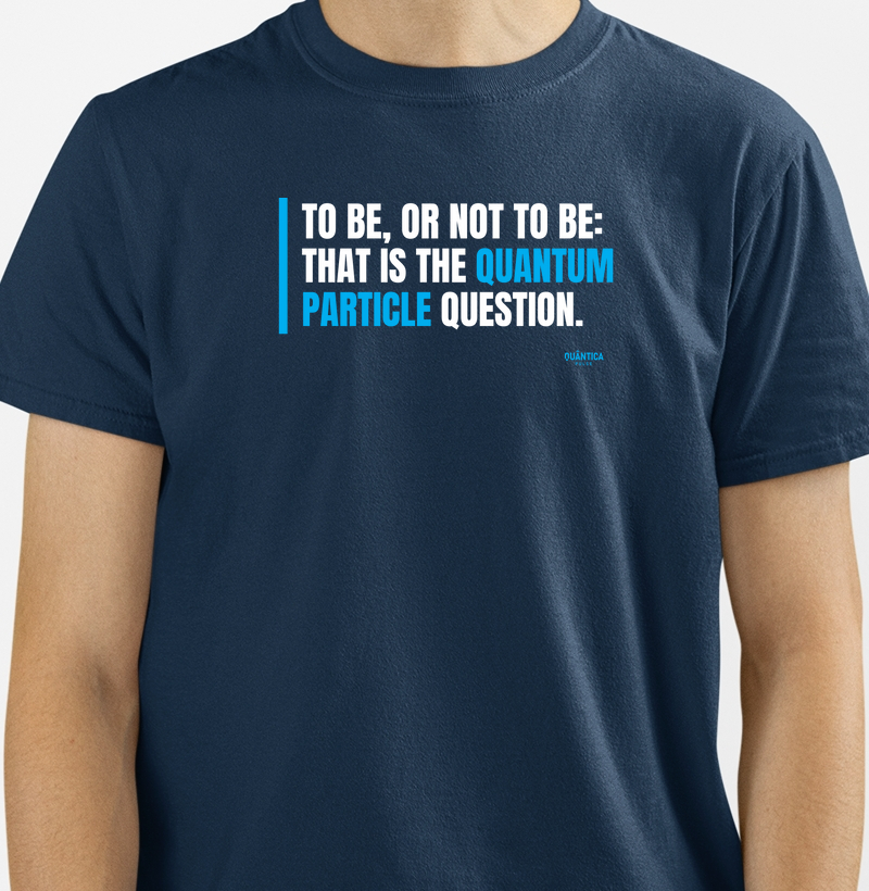 Camiseta Física Quântica - To Be, or Not to Be: That Is the Quantum Particle Question