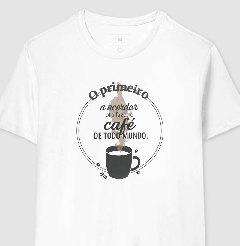 Camiseta Café - O primeiro a acordar para fazer o café de todo mundo.