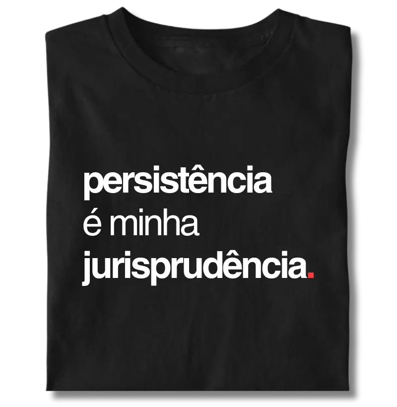 persistência é minha jurisprudência.