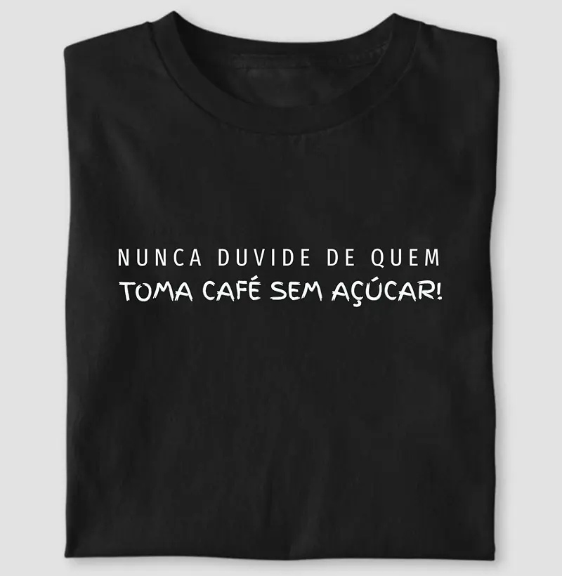 Nunca duvide de quem toma café sem açucar | Greyhound's Club