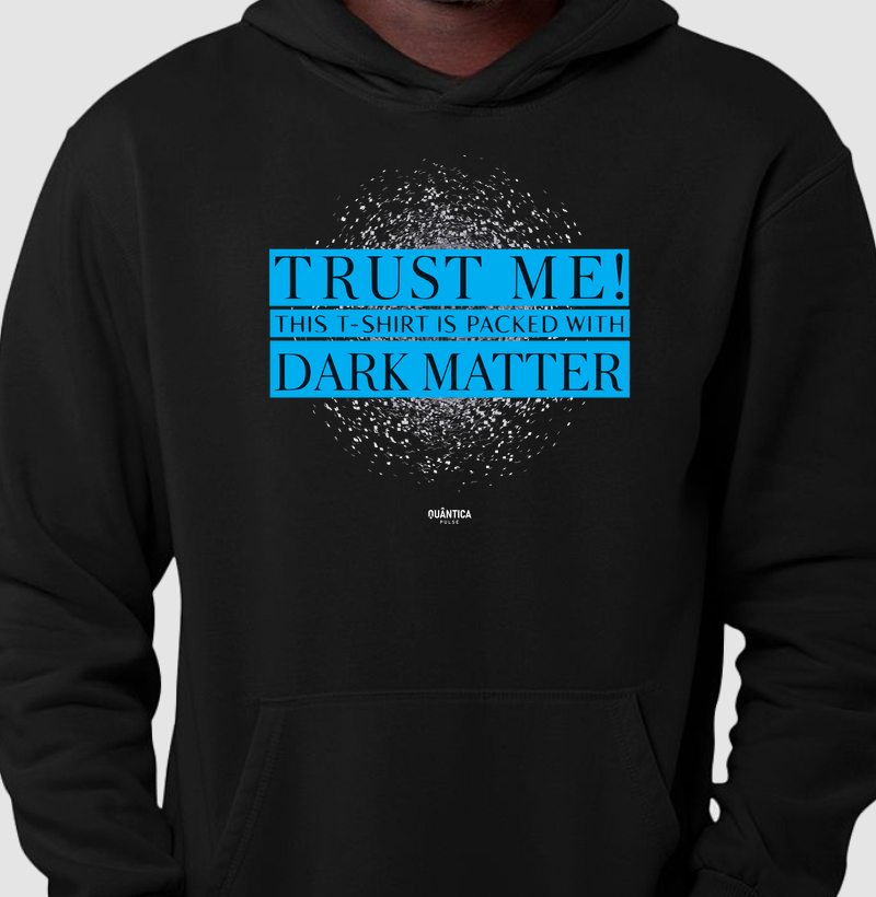 Hoodie Moletom Física Quântica - Trust Me! This Hoodie is Packed with Dark Matter