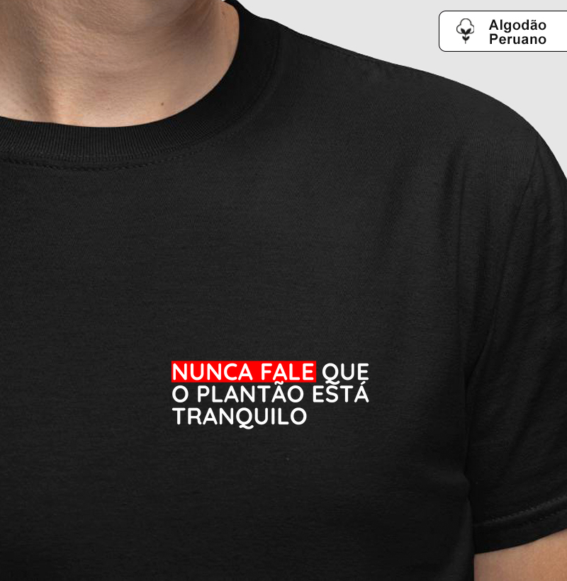 Camiseta Algodão Peruano - Nunca fale que o plantão está tranquilo.