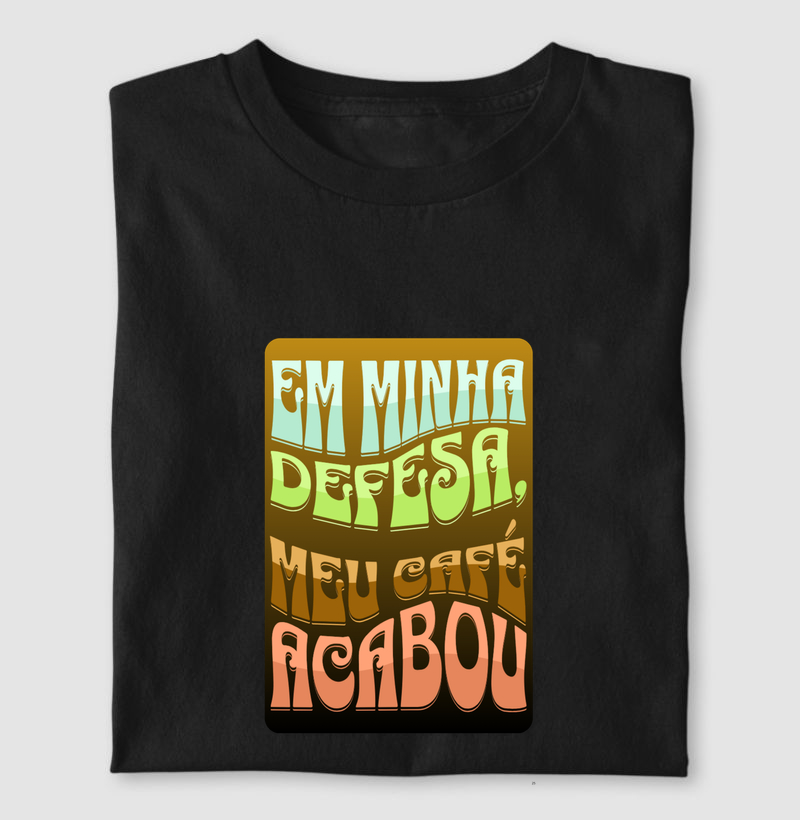 EM MINHA DEFESA, MEU CAFÉ ACABOU