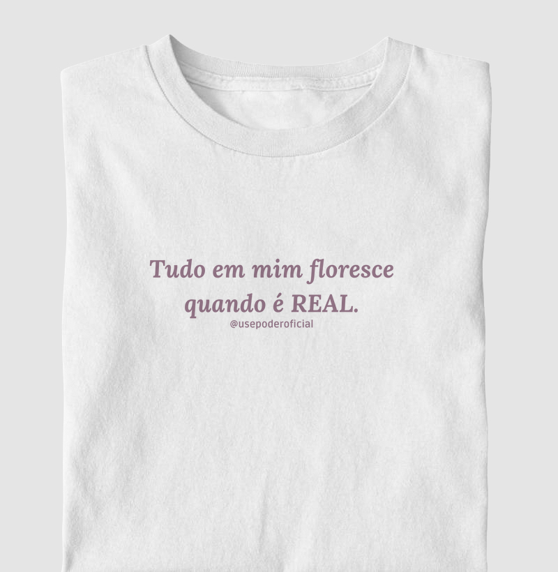 Tudo em mim floresce quando é real