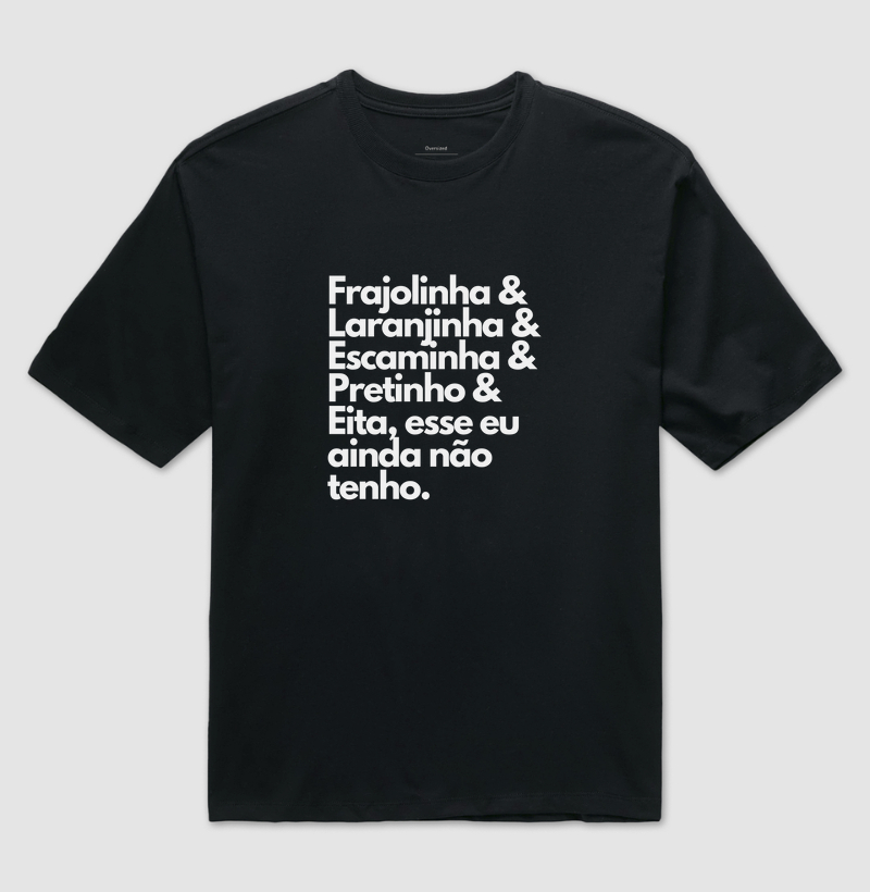 Oversized - Frajolinha & Laranjinha & Escaminha & Pretinho & Eita, esse eu ainda não tenho.